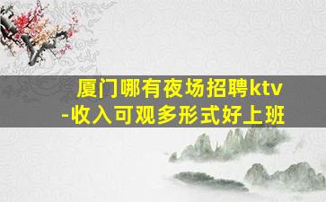 厦门哪有夜场招聘ktv-收入可观多形式好上班